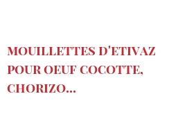 Recette Mouillettes d'Etivaz pour oeuf cocotte, chorizo...